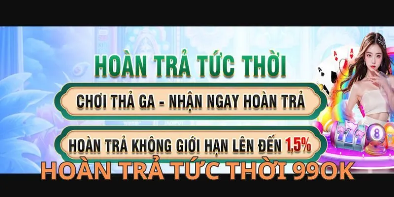 Hoàn trả tức thời siêu khủng tại 99OK
